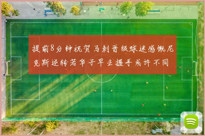 提前8分钟祝贺马刺晋级球迷感慨尼克斯逆转若华子早去握手或许不同