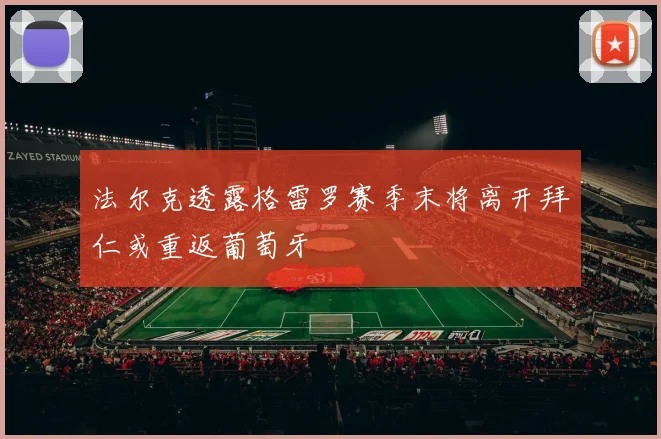 法尔克透露格雷罗赛季末将离开拜仁或重返葡萄牙