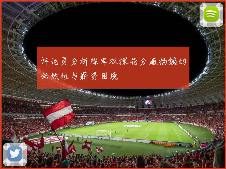 评论员分析绿军双探花分道扬镳的必然性与薪资困境